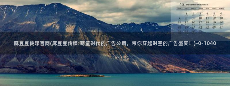 麻豆视频 入口页面：麻豆豆传媒官网(麻豆豆传媒: