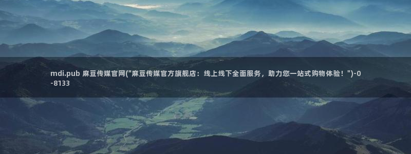 麻豆高清最新：mdi.pub 麻豆传媒官网(\