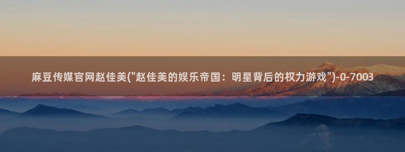 麻豆视频 资源在线看：麻豆传媒官网赵佳美(\